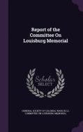 Report Of The Committee On Louisburg Memorial edito da Palala Press