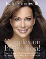 Complexion Perfection!: Your Ultimate Guide to Beautiful Skin by Hollywood's Leading Skin Health Expert di Kate Somerville edito da Hay House