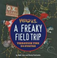 Weird U.S.: A Freaky Field Trip Through the 50 States di Matt Lake, Randy Fairbanks edito da Sterling