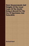 Horn Measurements And Weights Of The Great Game Of The World di Rowland Ward edito da Kimball Press