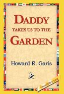 Daddy Takes Us to the Garden di Howard R. Garis edito da 1st World Library - Literary Society