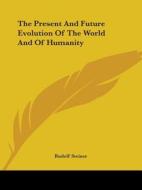 The Present And Future Evolution Of The World And Of Humanity di Rudolf Steiner edito da Kessinger Publishing, Llc