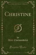 Christine (classic Reprint) di Alice Cholmondeley edito da Forgotten Books