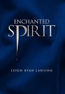Enchanted Spirit di Leigh Ryan Lansing edito da Xlibris