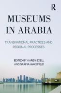 Museums in Arabia di Karen Exell, Ms. Sarina Wakefield edito da Taylor & Francis Ltd