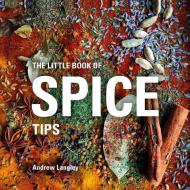 The Little Book of Spice Tips di Andrew Langley edito da Absolute Press