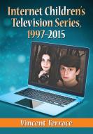 Internet Children's Television Series, 1997-2015 di Vincent Terrace edito da McFarland