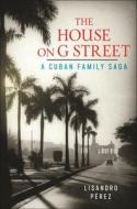 The House on G Street: A Cuban Family Saga di Lisandro Pérez edito da NEW YORK UNIV PR