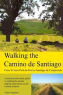 Walking the Camino de Santiago: 1st Edition: From St. Jean Pied - Roncesvalles - Santiago di Robert Hamilton edito da Createspace