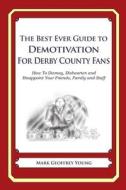 The Best Ever Guide to Demotivation for Derby County Fans: How to Dismay, Dishearten and Disappoint Your Friends, Family and Staff di Mark Geoffrey Young edito da Createspace