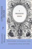 I Promessi Sposi: Edizione Integrale Con Biografia Dell'autore di Alessandro Manzoni edito da Createspace