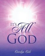 It's All God di Carolyn Cole edito da Xulon Press