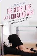 The Secret Life of the Cheating Wife di Alicia M. Walker edito da Lexington Books