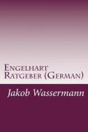 Engelhart Ratgeber (German) di Jakob Wassermann edito da Createspace