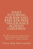 Daily Tutoring for Bar and Baby Bar Prep - Negligence Against Children: By Writers of 6 Published Model Bar Exam Essays Feb 2012 - Look Inside di Value Bar Prep Books, Norma's Big Law Books edito da Createspace Independent Publishing Platform