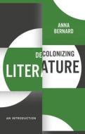 Decolonizing Literature, an Introduction: Decolonizing the Curriculum di Anna Bernard edito da POLITY PR