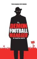 The Demon Football Manager: (books for Kids: Football Story for Boys 7-12) di Martin Smith edito da Createspace Independent Publishing Platform
