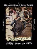Life Lessons From A Rodeo Cowgirl di Phillips Melissa Geller Phillips, Roberts Cindy K Roberts edito da CreateSpace Independent Publishing Platform