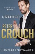 I, Robot di Peter Crouch edito da Ebury Publishing