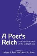 A Poet`s Reich - Politics and Culture in the George Circle di Melissa S. Lane edito da Camden House