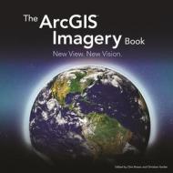 The Arcgis Imagery Book: New View. New Vision. edito da ESRI PR
