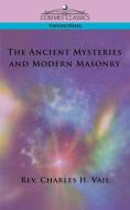 The Ancient Mysteries and Modern Masonry di Rev Charles H. Vail, Charles H. Vail edito da Cosimo Classics