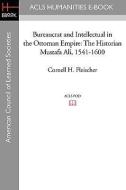 Bureaucrat and Intellectual in the Ottoman Empire: The Historian Mustafa Ali (1541-1600) di Cornell H. Fleischer edito da ACLS HISTORY E BOOK PROJECT