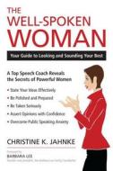 The Well-Spoken Woman: Your Guide to Looking and Sounding Your Best di Christine K. Jahnke edito da PROMETHEUS BOOKS