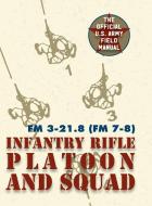 Field Manual FM 3-21.8 (FM 7-8) The Infantry Rifle Platoon and Squad March 2007 di United States Government Us Army edito da Silver Rock Publishing
