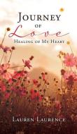 Journey of Love Healing of My Heart di Lauren Laurence edito da XULON PR
