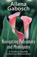 Navigating Polyamory and Monogamy di Allena Gabosch edito da CCB Publishing