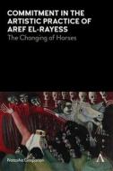 Commitment In The Artistic Practice Of Aref El-rayess di Natasha Gasparian edito da Anthem Press