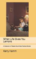 When Life Gives You Lemons: A Collection of Reader-Submitted Medical Stories di Kerry Hamm edito da INDEPENDENTLY PUBLISHED
