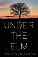 Under The Elm di Ivana Christman edito da Olympia Publishers