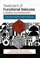 Treatment of Functional Seizures in Children and Adolescents di Blanche Savage, Catherine Chudleigh, Clare Hawkes edito da Australian Academic Press