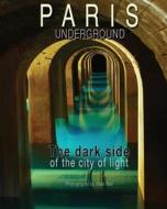 Paris Underground: The Dark Side of the City of Light di Alain Bali edito da La-Vibe Publishing