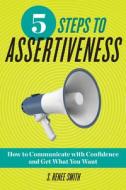 5 Steps to Assertiveness: How to Communicate with Confidence and Get What You Want di S. Renee Smith edito da ALTHEA PR