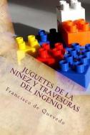 Juguetes de la Ninez y Travesuras del Ingenio di Francisco De Quevedo edito da Createspace Independent Publishing Platform