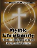 Mystic Christianity di H. Spencer Lewis, Rudolf Steiner, George Carey edito da Adultbrain Publishing
