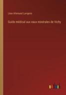 Guide médical aux eaux minérales de Vichy di Léon Allemand Lavigerie edito da Outlook Verlag