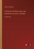 A Woman's Life-Work; Labors and Experiences of Laura S. Haviland di Laura S. Haviland edito da Outlook Verlag