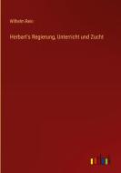 Herbart's Regierung, Unterricht und Zucht di Wilhelm Rein edito da Outlook Verlag