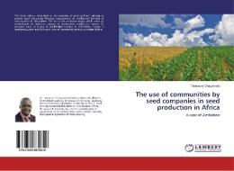 The use of communities by seed companies in seed production in Africa di Takemore Chagomoka edito da LAP Lambert Academic Publishing