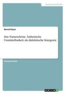 Das Naturschöne. Ästhetische Unmittelbarkeit als dialektische Kategorie di Bernd Klyne edito da GRIN Verlag