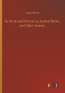 By Rock and Pool on an Austral Shore, and Other Stories di Louis Becke edito da Outlook Verlag