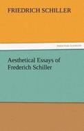 Aesthetical Essays of Frederich Schiller di Friedrich Schiller edito da TREDITION CLASSICS