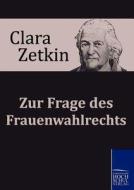 Zur Frage des Frauenwahlrechts di Clara Zetkin edito da Europäischer Hochschulverlag