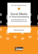 Social Media im Personalmarketing: Einsatzmöglichkeiten von Social Media Instrumenten di Nicole Rödenbeck edito da Bachelor + Master Publishing