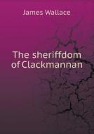 The Sheriffdom Of Clackmannan di James Wallace edito da Book On Demand Ltd.