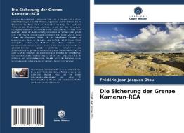 Die Sicherung der Grenze Kamerun-RCA di Frédéric Jean Jacques Otou edito da Verlag Unser Wissen